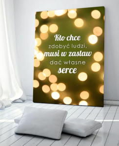 Kto chce zdobyć ludzi musi dać serce OBRAZ NA PŁÓTNIE