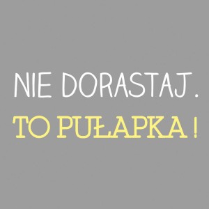 nie dorastaj to pułapka OBRAZ NA PŁÓTNIE
